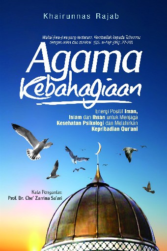 Agama Kebahagiaan ; Energi Positif Iman,Islam dan Ihsan untuk Menjaga Kesehatan Psikologi dan Melahirkan Kepribadian Qur'ani